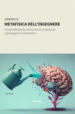 METAFISICA DELL’INGEGNERE. In lode alla poesia, contro i tecnici in generale e gli ingegneri in particolare (eBook, ePUB) - Spartacus