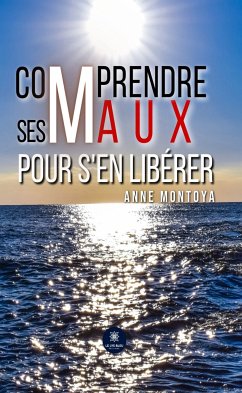 Comprendre ses maux pour s'en libérer (eBook, ePUB) - Montoya, Anne