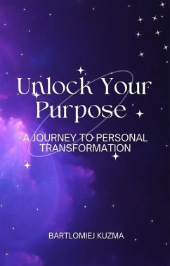 Unlock Your Purpose: A Journey To Personal Transformation (eBook, ePUB) - Kuzma, Bartlomiej