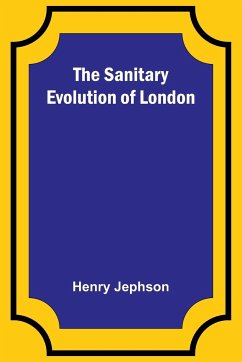 The Sanitary Evolution of London - Jephson, Henry