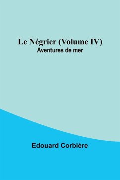 Le Négrier (Volume IV); Aventures de mer - Corbière, Edouard