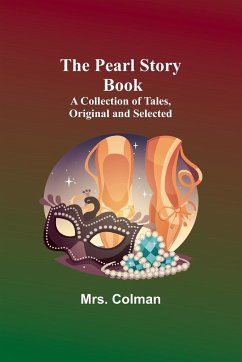 The Pearl Story Book ;A Collection of Tales, Original and Selected - Colman