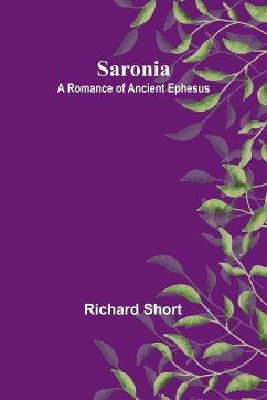 Saronia; A Romance of Ancient Ephesus - Short, Richard