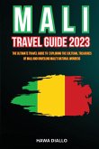 Mali Travel Guide 2023: The Ultimate Travel Guide to Exploring the Cultural Treasures of Mali and Unveiling Mali's Natural Wonders