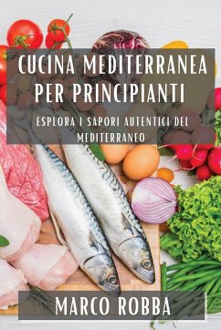 Cucina Mediterranea per Principianti - Robba, Marco