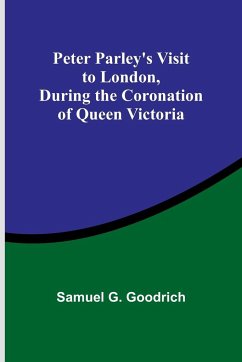 Peter Parley's Visit to London, During the Coronation of Queen Victoria - Goodrich, Samuel