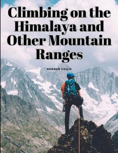 Climbing on the Himalaya and Other Mountain Ranges - Norman Collie