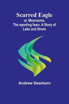Scarred Eagle; or, Moorooine, the sporting fawn. A story of lake and shore - Dearborn, Andrew