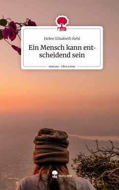 Ein Mensch kann entscheidend sein. Life is a Story - story.one - Kehl, Helen Elisabeth