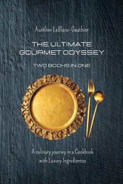 The Ultimate Gourmet Odyssey - Two Books in One: A culinary journey in a Cookbook with Luxury Ingredients - Leblanc-Gauthier, Aurélien