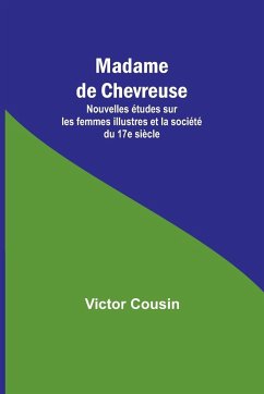 Madame de Chevreuse; Nouvelles études sur les femmes illustres et la société du 17e siècle - Cousin, Victor