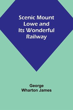 Scenic Mount Lowe and Its Wonderful Railway - James, George Wharton