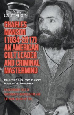 Charles Manson (1934-2017) - An American Cult Leader and Criminal Mastermind - Prescott, Scarlett