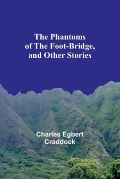 The Phantoms of the Foot-Bridge, and Other Stories - Craddock, Charles Egbert