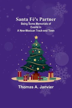 Santa Fé's Partner ;Being Some Memorials of Events in a New-Mexican Track-end Town - Janvier, Thomas A.