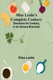 Miss Leslie's Complete Cookery; Directions for Cookery, in Its Various Branches