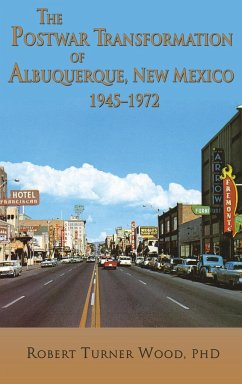 The Postwar Transformation of Albuquerque, New Mexico, 1945-1972 - Wood, Robert Turner