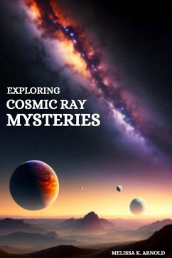 Exploring Cosmic Ray Mysteries - K. Arnold, Melissa