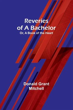 Reveries of a Bachelor; Or, A Book of the Heart - Mitchell, Donald Grant