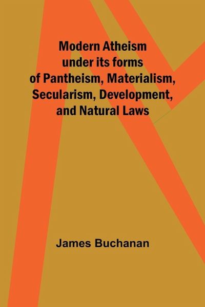 Modern Atheism under its forms of Pantheism, Materialism, Secularism, Development, and Natural Laws Modern Atheism under its forms of Pantheism, Materialism, Secularism, Development, and Natural Laws