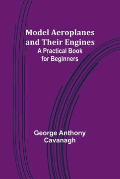 Model Aeroplanes and Their Engines - Cavanagh, George Anthony