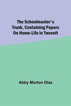 The schoolmaster's trunk, containing papers on home-life in Tweenit - Diaz, Abby Morton