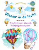 Plezier in de lucht - Hete luchtballonnen kleurboek voor kinderen - De meest ongelooflijke luchtballonavonturen