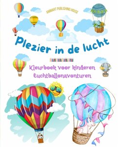 Plezier in de lucht - Hete luchtballonnen kleurboek voor kinderen - De meest ongelooflijke luchtballonavonturen - House, Animart Publishing
