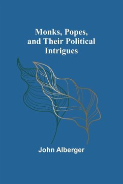 Monks, Popes, and their Political Intrigues - Alberger, John