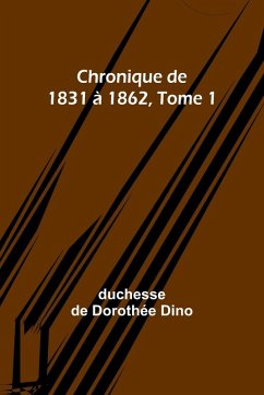 Chronique de 1831 à 1862, Tome 1 - Dino, Duchesse de