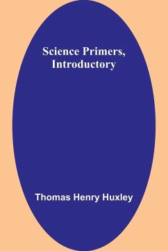 Science Primers, Introductory - Huxley, Thomas Henry