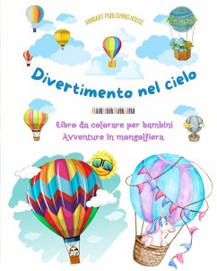 Divertimento nel cielo - Libro da colorare di mongolfiere per bambini - Le più incredibili avventure in mongolfiera - House, Animart Publishing