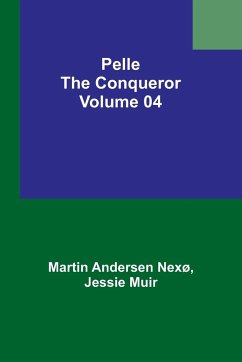 Pelle the Conqueror - Volume 04 - Muir, Jessie; Nexø, Martin Andersen