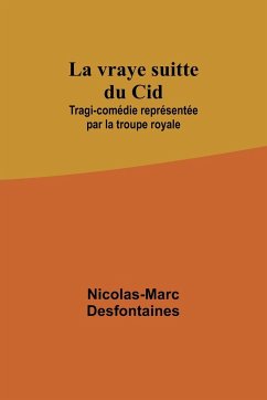La vraye suitte du Cid; Tragi-comédie représentée par la troupe royale - Desfontaines, Nicolas-Marc