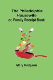 The Philadelphia Housewife; or, Family Receipt Book