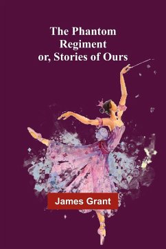 The Phantom Regiment; or, Stories of Ours - Grant, James