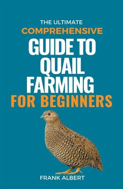 The Ultimate Comprehensive Guide To Quail Farming For Beginners - Albert, Frank