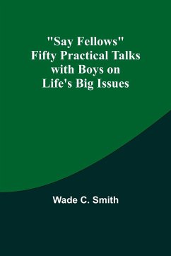 Say Fellows Fifty Practical Talks with Boys on Life's Big Issues - Smith, Wade C.