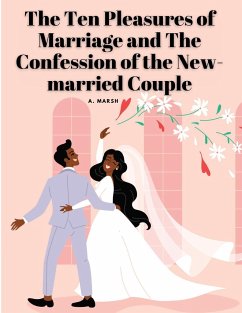 The Ten Pleasures of Marriage and The Confession of the New-married Couple - A. Marsh