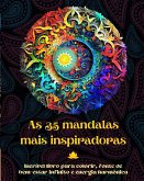 As 35 mandalas mais inspiradoras - Incrível livro para colorir, fonte de bem-estar infinito e energia harmônica