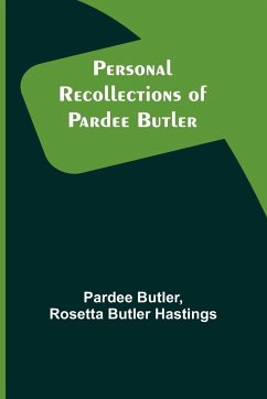 Personal Recollections of Pardee Butler - Butler, Pardee; Hastings, Rosetta Butler