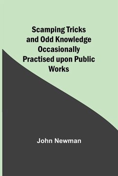 Scamping Tricks and Odd Knowledge Occasionally Practised upon Public Works - Newman, John