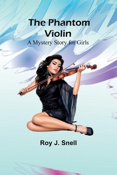 The Phantom Violin;A Mystery Story for Girls - Snell, Roy J.
