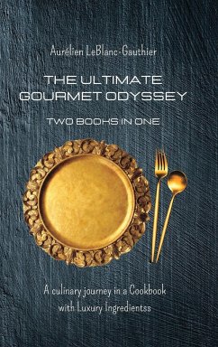 The Ultimate Gourmet Odyssey - Two Books in One: A culinary journey in a Cookbook with Luxury Ingredients - Leblanc-Gauthier, Aurélien