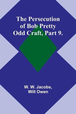 The Persecution of Bob Pretty;Odd Craft, Part 9. - Jacobs, W. W.; Owen, Will