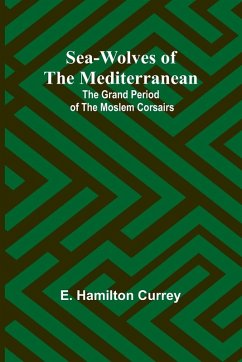 Sea-Wolves of the Mediterranean - Currey, E. Hamilton