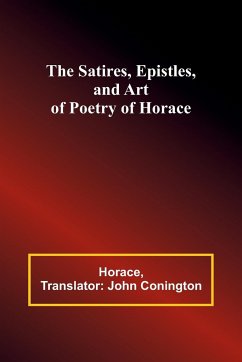 The Satires, Epistles, and Art of Poetry of Horace - Conington, John; Horace