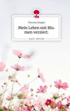 Mein Leben mit Blumen verziert.. Life is a Story - story.one - Stiegler, Theresia