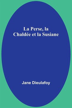 La Perse, la Chaldée et la Susiane - Dieulafoy, Jane