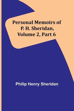 Personal Memoirs of P. H. Sheridan, Volume 2, Part 6 - Sheridan, Philip